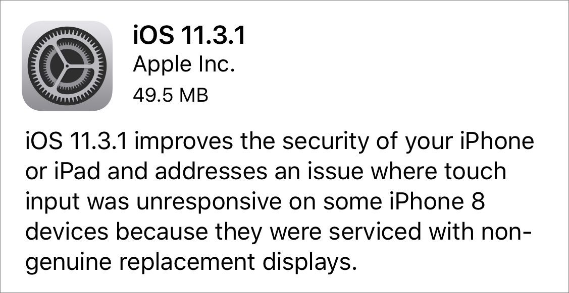 iOS 11.3.1 improves the security of your iPhone or iPad and addresses an issue where touch input was unresponsive on some iPhone 8 devices because they were serviced with non-genuine replacement displays.